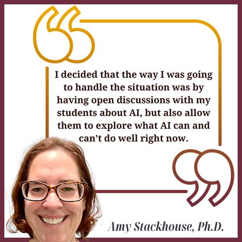 Amy Stackhouse quote: 'I decided that the way I was going to handle the situation was by having open discussions with my students about AI, but also allow them to explore what AI can and can't do well right now.'