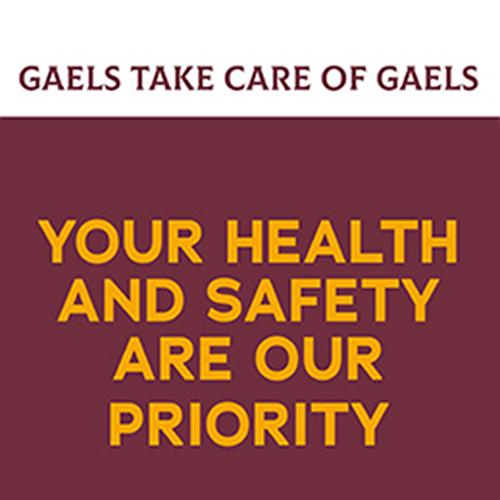 Maroon text on a white background that says Gaels Take Care of Gaels. Gold text on a maroon background that says Your Health and Safety are our Priority.
