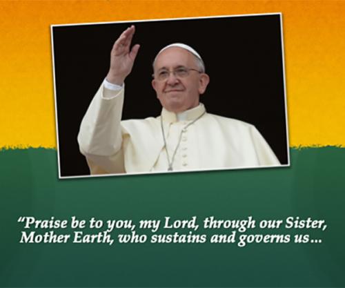 A picture of Pope Francis with the quote, "Praise be to you, my Lord, through our Sister, Mother Earth, who sustains and governs us" underneath.