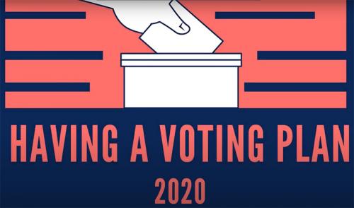 Have A Voting Plan - 2020. Graphic of a hand placing a ballot into a ballot box.