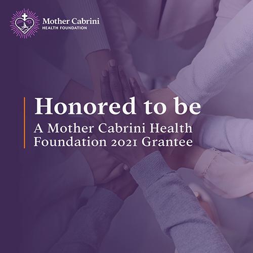 Mother Cabrini Health Foundation Honored to be A Mother Cabrini Health Foundation 2021 Grantee.